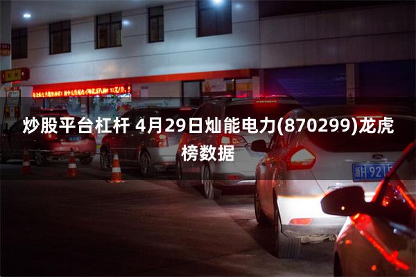 炒股平台杠杆 4月29日灿能电力(870299)龙虎榜数据