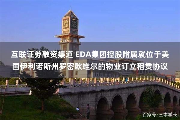 互联证劵融资渠道 EDA集团控股附属就位于美国伊利诺斯州罗密欧维尔的物业订立租赁协议
